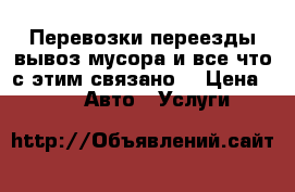 Перевозки,переезды,вывоз мусора и все что с этим связано. › Цена ­ 100 -  Авто » Услуги   